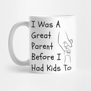 I Was A Great Parent Before I Had Kids Too - Father Day Funny saying Mug